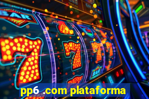 pp6 .com plataforma